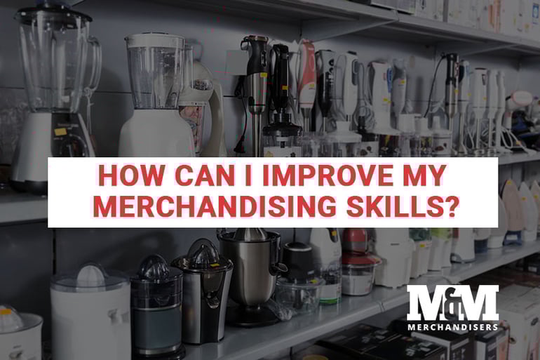 08092019-mandmmerchandisers-howcaniimprovemymerchandisingskills2